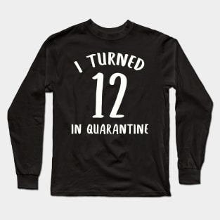 I Turned 12 In Quarantine Long Sleeve T-Shirt